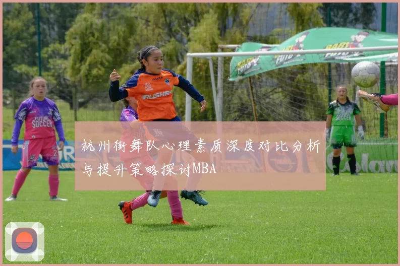 杭州街舞队心理素质深度对比分析与提升策略探讨MBA