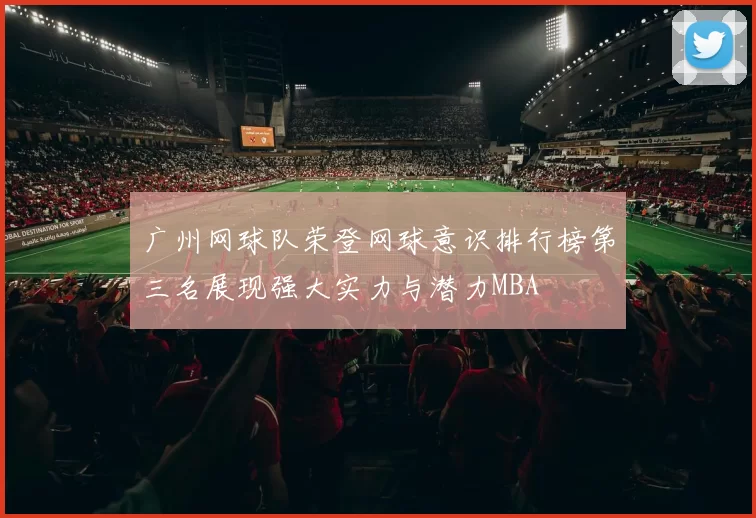 广州网球队荣登网球意识排行榜第三名展现强大实力与潜力MBA