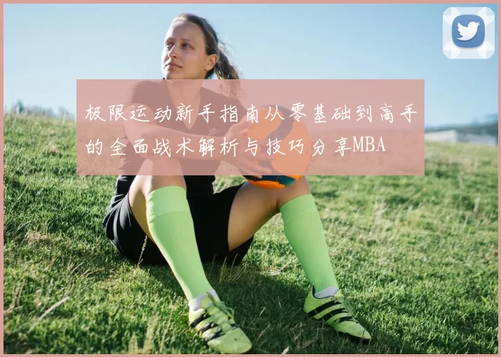 极限运动新手指南从零基础到高手的全面战术解析与技巧分享MBA
